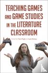  - Teaching Games and Game Studies in the Literature Classroom