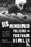Fenemore, Dr Mark - Dismembered Policing in Postwar Berlin - The Limits of Four-Power Government