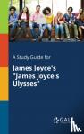 Gale, Cengage Learning - A Study Guide for James Joyce's "James Joyce's Ulysses"