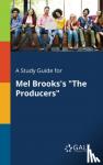 Gale, Cengage Learning - A Study Guide for Mel Brooks's "The Producers"