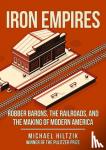 Michael Hiltzik - Iron Empires - Robber Barons, The Railroads, and the Making of Modern America