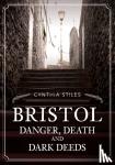 Stiles, Cynthia - Bristol: Danger, Death and Dark Deeds