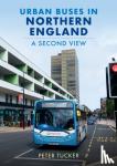 Tucker, Peter - Urban Buses in Northern England: A Second View
