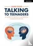 Thom, Jamie - Talking to Teenagers: A guide to skilful classroom communication
