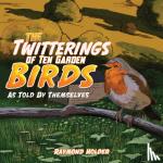 Holder, Raymond - The Twitterings of Ten Garden Birds