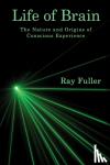Fuller, Ray - Life of Brain - The Nature and Origins of Conscious Experience