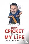 Martin, Ian - How Cricket Saved My Life
