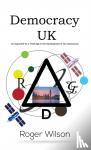 Wilson, Roger - Democracy UK - An Argument for a Third Age in the Development of Our Democracy