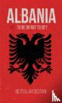 Destani, Bejtullah - ALBANIA: TO BE OR NOT TO BE?