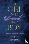 Hale, Jan - The Girl Who Dressed like a Boy - Maiden, Mother, Crone