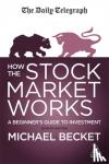 Becket, Michael - How The Stock Market Works - A Beginner's Guide to Investment
