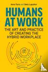Tavis, Anna, Lupushor, Stela - Humans at Work - The Art and Practice of Creating the Hybrid Workplace