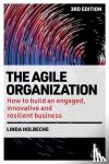 Holbeche, Linda - The Agile Organization - How to Build an Engaged, Innovative and Resilient Business