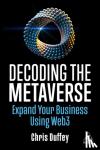 Duffey, Chris - Decoding the Metaverse - Expand Your Business Using Web3