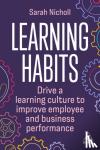 Nicholl, Sarah - Learning Habits - Drive a Learning Culture to Improve Employee and Business Performance