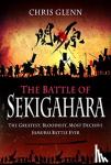 Glenn, Chris - The Battle of Sekigahara - The Greatest, Bloodiest, Most Decisive Samurai Battle Ever