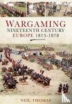 Thomas, Neil - Wargaming Nineteenth Century Europe 1815-1878