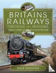 Goodyear, David - Britains Railways Through the Seasons - Iconic Scenes of Trains and Architecture