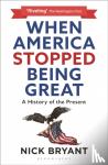 Bryant, Nick - When America Stopped Being Great