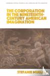 Mueller, Stefanie - The Corporation in the Nineteenth-Century American Imagination