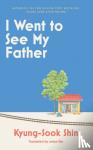 Shin, Kyung-Sook - I Went to See My Father