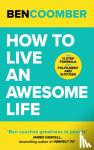 Coomber, Ben - How To Live An Awesome Life