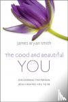 Smith, James Bryan - The Good and Beautiful You