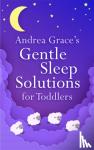 Grace, Andrea - Andrea Grace's Gentle Sleep Solutions for Toddlers