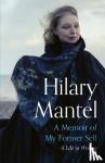 Mantel, Hilary - A Memoir of My Former Self - A Life in Writing
