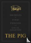 Hutson, Robin - The THE PIG: 500 Miles of Food, Friends and Local Legends