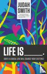 Smith, Judah - Life Is _____. - God's Illogical Love Will Change Your Existence