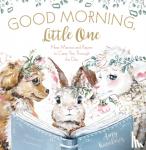 Kavelaris, Amy - Good Morning, Little One - New Mercies and Prayers to Carry You Through the Day