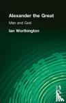 Ian Worthington - Alexander the Great - Man and God