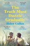 Cullen, Helen - The Truth Must Dazzle Gradually - ‘A moving and powerful novel from one of Ireland's finest new writers’ John Boyne