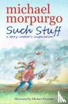 Morpurgo, Sir Michael - Such Stuff: A Story-maker's Inspiration