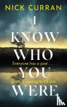 Curran, Nick - I Know Who You Were - Everyone has a past. . . yours is coming to kill you