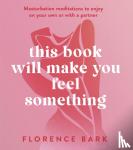 Bark, Florence - This Book Will Make You Feel Something