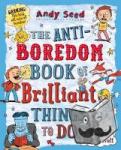 Seed, Andy (Author) - The Anti-boredom Book of Brilliant Things To Do