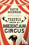 Hickman, Katie - Travels with a Mexican Circus
