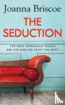 Joanna Briscoe - The Seduction - From the bestselling author of Sleep With Me