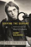 Goldberg, Danny - Serving The Servant - Remembering Kurt Cobain