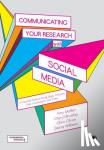 Mollett, Amy, Brumley, Cheryl, Gilson, Chris, Williams, Sierra - Communicating Your Research with Social Media: A Practical Guide to Using Blogs, Podcasts, Data Visualisations and Video