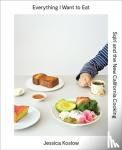 Jessica Koslow - Everything I Want to Eat - Sqirl and the New California Cooking