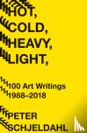 Schjeldahl, Peter - Hot, Cold, Heavy, Light, 100 Art Writings 1988-2018