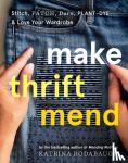 Rodabaugh, Katrina - Make Thrift Mend - Stitch, Patch, Darn, Plant-Dye & Love Your Wardrobe