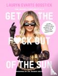 Evarts Bosstick, Lauryn - The Skinny Confidential's Get the F*ck Out of the Sun: Routines, Products, Tips, and Insider Secrets from 100+ of the World's Best Skincare Gurus
