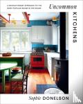 Donelson, Sophie - Uncommon Kitchens - A Revolutionary Approach to the Most Popular Room in the House