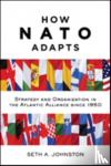 Johnston, Seth A. (Assistant Professor of International Relations, U.S. Military Academy, West Point) - How NATO Adapts - Strategy and Organization in the Atlantic Alliance since 1950