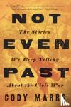 Marrs, Cody (Professor, Franklin College of Arts & Sciences) - Not Even Past - The Stories We Keep Telling about the Civil War