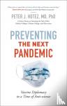 Hotez, Peter J. (Dean for the National School of Tropical Medicine, Baylor College of Medicine) - Preventing the Next Pandemic - Vaccine Diplomacy in a Time of Anti-science